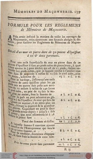 MMémoires de Maçonnerie. 259-
FORMULE POUR LES REGLEMENS
de Mémoires de Maçonnerie,
A Près avoir indiqué la maniéré de toiser les ouvrages de
. Maçonnerie , nous, ajouterons une formule abrégée 6t dé-
ai"ée, pour faciliter les Reglemens de Mémoires de Maçon*
«erie. .:;.:'..
etail d'un mur en pierre dure de 3 o pouces Âépaisseur^
à un & deux paremens.
"ont urïe foise superficielle de fnur en pierre dure de 50
r Uces d'épaisseur il faut 90 pieds cubes de pierre brute , à quoi
s« aut ajouter le £■ pour déchet qui est de 1 y pieds , faisant en-
"i>ble j0y pieds cubes, que je suppose rendus à l'attelier tous
toa's faits & acquittés à raison de nsols le pied cube, plus
u ^oins , la somme de . . . 63 1. o s. o d.
j-* °ur le bardage, j'estime qu'une toise
Pipis'erre ^ cette épaisseur pour les 99
Ion S Hus en œuvre doit Pefer aux envi-
}e s. de ii milie'rs à raison de 140 livres
l»ef 6f °ube , au prix de 15 sols le mi-
pP'Us ou moins» font la somme de 9 1. o s. 0 d.
Hér ?Ur ta pose on peut admettre en gé-
q CT de l'épaisseur du mur qui sera de
^Oi Uant au mortier> ^ en entre plus ou
d»s s.' Vivant la quantité & la grandeur
l o s. o d.
s^ns PIerres. Cependant on peut se fixer
le Srande erreur depuis 1 jusqu'à 1 sols
^eniP Uc,e ' 1ue nous estimerons ici à 18
ers le pouce font . . . > % 1. f s.
Total des somsnes ci-deiïus. 8,0 1. y s. o dk
'* bén^3Ue"e s°mme il convient ajouter
«^ de e ^e l'Entrepreneur qui sera le
P0uçrece«e somme, ci . . . 8 1. o s. o d.
fes , g, f conduite , fourniture d'équipa-
Hiç a"x frais la moitié de cette som-
' •.....4 1- o s. o d.
. ' "x de cette pierre sans parement 92. 1. j' £ o da
R U
 