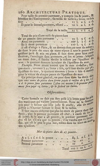 m£o Architecture Pratique.Pour taille dû premier parement, y compris lits & joints , &
bénéfice de l'Entrepreneur , six toises de taille à i livres 10 (oh
Font . . . . . . . i j 1, o s. o d«
Etpour le sécond parement, estimé . . 10 1. o s. © "'
Total de la taille. 2 5 1. o û o ",»
Total du prix d'une toise de pierre dure ,
ide ,30 pouces sans parement , , 51 1. 5 s. o «
Avec un parement . -, . -. 167 1. 5 s. ô Jj'
Et à deux paremens . . -. . ' 117 1. 5 s. o *
Il est d'usage à Paris , 6k ce devroit être par tout de même»
de fixer le prix des murs de toute espece à tant le pouce d e*
paisseur ppié & mis en place. Il faut donc pour faire cet'
fixation, l'envisagçr sans paremens, ni lits ni joints : les^0^
en étant ôtés , il faudra diviser le restant par l'épaisseur
mur : le quotient donnera la valeur de l'épaisseur du mur.
Exemple. Nous avons trouvé que le mur ci-dessus, 'itl
paremens , revenoit 391 livres j sois, qu'il faut diviser par 3 '
léDaisseùr du mur, le quotient donnera 5 livres 1 sols 6 derue,
pour la valeur de chaque pouce de l'épaisseur du mur. ,.rf
Ge principe étant général, on peut donc dans les devis "'.»
que tous murs de pierre dure seront payés à raison de 3 W' ■.
6 d. le pouce fans paremens ( plus ou moins ) : le premitr P
ment fera payé 15 livres , $• le sécond io livres.
Observat'wris.
H
' Cette formule ne doit pas être prise à la lettre pour les P ^
des matériaux qui varient journellement. Nous ne la d0""^
que pour se former une idée juste & exafle, afin de se
justice à l'Ouvrier suivant le droit & la raison. r0ti(
Il faut encore observer que plus les murs de pierre "ur? jjts
épais , plus le premier parement est cher , à cause de ^
&. joints. Si le mur a 48 pouces, le premier Parernell|t-vre5'
dra 18 liv. s'il n'a que 12 pouces , il ne vaudra que 1* '0iH'«
&c. qui est le prix le plus bas, même dans les murs de
dre ■épaisseur. ;
Mur de pierre dure de 27 pouces.
A 5 1. 1 s. 6 d. le pouce
Premier parement . ,
Second parement ,
Total
 