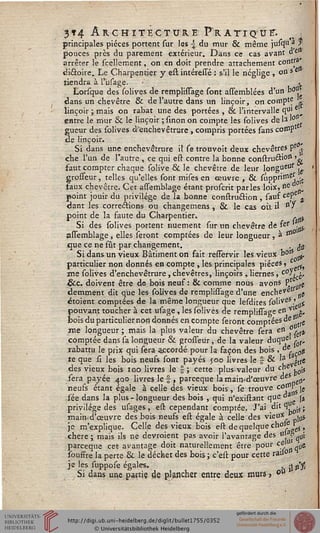 3*4 Architecture Pratique.principales pièces portent sur les  du mur & même jusqi' * f
pouces près du parement extérieur. Dans ce cas avant de
arrêter le scellement, on en doit prendre attachement conts**
di&oire. Le Charpentier y estintéressé : s'il le néglige , on se
tiendra à l'usage.
Eorsque des solives de remplissàge sont assemblées d'un bo'j,
clans un chevêtre & de l'autre dans un linçoir, on compte „
linçoir; mais on rabat une des portées , & l'intervalle qu,e^
entre le mur & le linçoir ;sinon on compte les solives delà'0
gueur des solives d'enchevêtrure, compris portées sans comp1
2e linçoir.
Si dans une enchevêtrure il se trouvoit deux chevêtres ps j
che l'un de l'autre , ce qui est contre la bonne construéti°n '^
faut compter chaque solive & le chevêtre de leur longueur ,g
grosseur, telles qu'elles sont mises en œuvre , & sùppri>nÊ'j -c
faux chevêtre. Cet assemblage étant proscrit parles loix, t>e
point jouir du privilège de la bonne construftion , sauf cef â
dant les corrections ou changemens , & le cas où il n^
point de la faute du Charpentier. .^
Si des solives portent nuement sur tin chevêtre de fer -^
assemblage, elles seront comptées de leur longueur, à tI,°
tjue ce ne fût par changement. . ^
Si dans un vieux Bâtiment on fait resfervir les vieux k°'5.pj.
particulier non donnés en compte , les principales pièces» c ss
me solives d'enchevêtrure , chevêtres, linçoirs , liernes, c°^Lci'
Sec. doivent être de bois neuf : & comme nous avons PAr s
demment dit que les solives de remplissàge d'une enche*e£ ^
étoient comptées de la même longueur que lesdites soliveS.'' „j
pouvant toucher à cet usage , les solives de remplissàge efl v' £,
bois du particuliernon donnés en compte seront comptées de "^
me longueur; mais la plus valeur du chevêtre sera en o
comptée dans sa longueur & grosseur, de la valeur duquel - ,„
rabattu le prix qui sera accordé pour la façon des bois , de „
te que si les bois neufs sont payés 500 livres le s & la 'L«
des vieux bois 100 livres le | ; cette plus-valeur du che -}
sera payée 400 livres le s , pareeque la main-d'œuvre des
neufs étant égale à celle des vieux bois, se trouve c0!,1Lle
sée dans la plus - longueur des bois , qui n'existant que . i
privilège des usages, est cependant comptée. J'ai di£ 4" js ;
main-d'œuvre des bois neufs est égale à celle des vieux ju5
je m'explique. Celle des vieux bois est de quelque chols r s ^
chère; mais ils ne devroient pas avoir l'avantage des u'^j qui
pareeque cet avantage doit naturellement être pour ce &
souffre la perte & le déchet des bois ; c'est pour cette rail"
je les suppose égales. , m jj'Ji
Si dans une partie de plancher entre deux murs, oU
 