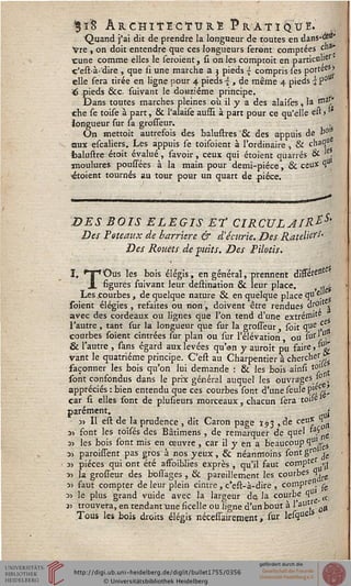 §ïo* ÂKCHItlCTURE P R À T ï QÙ «. ss
Quand j'ai dit de prendre la longueur de toutes en dans-'»8'
Vre , on doit entendre que ces longueurs seront comptées c»a"
cune comme elles le seroient, si on les cûmptoit en particul'e '
c'est-à-'dire , que si une marche a 3 pieds s compris ses portées »
elle sera tirée en ligne pour 4 pieds i , de même 4 pieds .| P°
:6 pieds &c. suivant le douzième principe.
Dans toutes marches pleines où il y a des alaises, la nia/
che se toise à part, 8c l'alaise aussi à part pour ce qu'elle eft >
longueur sur sa grosseur. .
On mettoit autrefois des balustres & des appuis de »°
aux escaliers. Les appuis se toisoient à l'ordinaire , & chaqu
fcalustre étoit évalué, savoir, ceux qui étoient quarrés & >e.
moulures poussées à la main pour demi-pièce, & ceux 1
•étoient tournés au tour pour un quart de pièce.
DES BOIS ELEGIS ET CIRCULAIRE5,
Des Poteaux de barrière & d:'écurie. Des--Râtelier*'
Des Rouets de puits. Des Pilotis.
1. T*1 i
rOus les bois élégis, en général, prennent dssFéress
figures suivant leur destination & leur place. , .< j
Les .courbes , de quelque nature & en quelque place q° . s
soient élégies , refaites ou non, doivent être rendues à(°] ^
avec des cordeaux ou lignes que l'on tend d'une extrém>te
l'autre , tant sur la longueur que sur la grosseur^ soit que.s „
courbes soient cintrées sur plan ou sur l'élévation, ou s&y.'-
Se l'autre , sans égard aux levées qu'an y aurait pu saire » *°£
vant le quatrième principe. C'est au Charpentier à cherche',
façonner les bois qu'on lui demande : & les bois ainsi i0* t
sont consondus dans le prix général auquel les ouvrages)
appréciés : bien entendu que ces courbes sont d'une seule pie '
car si elles sont de plusieurs morceaux, chacun sera to»e
parement. uj
» Il est de la prudence , dit Caron page 193 , de ceux H
a> sont les toifés des Bâtimens , de remarquer de quel W.î
3) les bois sont mis en œuvre , car il y en a beaucoup 1uVeS
33 paroissent pas gros à nos yeux, & néanmoins fontgr je
aj pièces qui ont été assoiblies exprès , qu'il saut compte*[
3> la grosseur des boffages , & pareillement les courbes %^
si saut compter de leur plein cintre , c'efl~à-dire , cornpre . çe
3j le plus grand vuide avec la largeur da la courbe 1 ■ i(
jj trouvera, en tendant "une ficelle ou ligne d'un bout à l.aU. 0ji
Tous les bois droits élégis nécessaùement, fur lesque .
 
