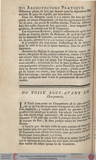 Ijïi ÂRCiHïTECTUKE 1? RÀ T ï <^U È.'
'«différentes pièces de bois qui servent pour les réparations des
snaisons & pour les reprises par sous-ceirvre.
Dans les Bâtimens neufs il y a encore des bois qui s<?v'
-payés en nature d'étayerhens : ce sont les cintres pour les voû-
tes de cave , les portes & croisées cintrées. Tous ces diffère"*
bois sont tories chacun en leur particulier , leurs longueurs *
grosseurs, & calculés aux Us & Coutumes.
Ces étayemens & cintres , lorsqu'ils resservent tels qu'ils s0"
taillés en d'autres parties du Bâtiment, & qu'il ne s'agit ^
'de les démonter & remonter, ne doivent être payés que m0''
tié du prix, parcequ'il n'y a ni voiture ni perte de bois. , '
Il y a encore des étayemens d'assemblage & de sujét>°
dont le toisé se fait de la même manière; mais les prixs0"
supérieurs. ,}
Autrefois les Maçons se chargeoient de faire les cintres <*
caves, des portes & des croisées ordinaires, comme il se Prat-J
que encore dans toutes les Villes de Province ; mais à "i!,
on a aboli peu à peu cet usage. Les Charpentiers abusan^
cette nécessité , multiplient les bois & leurs grosseurs d'une / ^
çon quelquefois insupportable , qu'un Particulier qui fait bat»
neuf ne devroit naturellement pas payer, n'étant point ov
gé de fournir ces cintres, sans lesquels le Maçon rie P°urL,
faire sori ouvrage , non plus que sans outils & échafauds, c^t
ses par conséquent dont il doit se précautionner & non Ie'
ticulier.
DU TOISE''BOUT- A V A NT '$%
Charpetiteri'e.
LE Toisé bout-avant en Charperiterîe est le plus na 'ifs
en ce qu'il se fait en prenant la longueur des bois tels H l(
sont employés, y compris leurs tenons ou portées; $■ ^
grosseur s'en prend par le milieu. Les calculs s'en font àe
me sans aucun usage quelconque , & on fait son prix ^.^tf
séquence. C'est ainsi que ce toisé se pratique dans les bât' $
& travaux du Roi , & dans presque toutes les Provint
France. jroH
A Paris le prix des bois toisés de cette manière est d'e" ji
tin sixiérne plus fort que l'autre : ainsi si des bois toisés f*, ■$>
& Coutumes sont estimés 600livres , ceux qui auront e*e
bout-avant seront estimés joo livres. V''
Les bois cintrés & refaits sont toisés de la même faÇ°njgi(»6s
toit le morceau de bois dans son cube droit ; les marches P
sont toisées de même qu'aux Us & Coutumes,
 