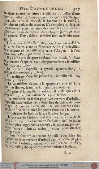 BlS. C O U V E R T«U-R ES. . 3 %J~
®st deux contre les lattes : la distance du dessus d'une
wte au-desïus de l'autre , qui est ce qu'on appelle épu-
$eau, doit être du tiers de la hauteur de la tuile, à,
prendre au-dessous du crochet. L'on emploie au surplus
°es faîtières, pour les faîtes des combles , scellées en
P.'atre en forme de crêtes, dans chaque joint : & tous
,es égouts, filets, solins, arrêtiers sont aussl faits avec
Pjâtre.
Il y a deux sortes d'ardoise, dont.l'une vient d'An-
prs, &c l'autre vient de Mezieres & de Charkville ;
^meilleure est sans difficulté celle d'Angers , & l'on
Remploie à Paris guères de l'autre.
. Il y a à Angers de quatre échantillons d'ardoise, dont
^.première s'appelle la grande quarrée forte : le millier
kit environjtoises.
La séconde s'appelle la grande quarrée fine; le,
ailier fait environ y toises i.
,,La troisieme s'appelle petite fine; le millier fait en~
Vlron ^ toises.
•La quatrième s'appelle la quartelle ; elle est saite.
?°Ur les dômes, le. millier fait environ 2 toises *-.
Ln général la meilleure ardoife est celle qui est là
P'us noire, la plus luisante & la plus ferme.
, La latte c| ont on se sert pour la couverture d'ardoise j
aPpelle latte volice ; elle doit être de chêne de bon-
e qualité, comme il a été dit de la latte quarrée : cha-
pe latte doit être clouée sur quatre chevrons ; la .contre-
atte doit être de bois de sciage &. assez longue.
.L'épureau de l'ardoise doit être comme celui de là
5'.e > le tiers delà hauteur de l'ardoise ; ainsi les lattes
à*1 sont plus larges que la quarrée, se touchent presque
^ne l'autre ; il saut au moins 3 clous pour attacher.
chaque ardoise.
>L'on se sert ordinairement de tuile pour saire les.
g°uts de la couverture d'ardoise, parcequ'elle est plus
Çlrte que l'ardoise ; l'on met ces tuiles en couleur d'ar-
•1^ à huile, afin qu'elles tiennent mieux à la pluie..
 