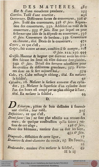 DES MATIE RES. 4S?
filet & d'une mouchette pendante, 193
Courtine. Toisé d'une courtine» 236
Couverture. Différentes sortes de couvertures, 326 &
suiv, Toisé des couvertures, 328 & fuiv. Répara-
tion des couvertures, 332. Addition au toisé de la
couverture, 333 & suiv. Etat par lequel on peut
se former une idée de la dépense en couverture , 336*
& suiv. Couverture de bardeau, 335). Couverture
en chaume, ibid. Devis de la couverture, 472
Coyers , ce que c'est , 311
Crépis, fait contre un mur, combien il se compte, 10S
&suiv. 112. 1 jd. 444
Croisée. Hauteur & largeur que doivent avoir les croi-
sées suivant les lieux où elles doivent être placées,
342 & fuiv. Détail des ferrures nécessâires pour
les croisées de différentes grandeurs, 3$%' Ferru^
res dont on se sert aujourd'hui,- -3X4
Cube, 17. Cube rectangle oblong, ibid. En mesurer
la solidité, 41-
Cylindre, 18. Mesurer la surface convexe d'un cylin-
dre, 35*. Mesurer la superficie d'un cylindre dont
l'un des bouts est coupé par un plan oblique à l'axe,
ibid. En mesurer la solidité, 44
D.
D Echarges, pièces de bois destinées à soutenîr
une cloison , leur toisé» 315^
Désinitions, ce que c'est, 8
Demi-faces ( les ) ne sont plus admises aux retours des
murs , de quelque construcîion qu'ils soient ; rai-
sons de cet usage , 128 & suiv^
Devis des bâtimens, manière dont on doit les faire,
diagonale, définition de cette ligne, 17
Diamètre & demi-diamètre du cercle, Ijs. De l'ovale,
dodécaèdre, manière d'en mesurer la solidité', 4#
H h iij
 