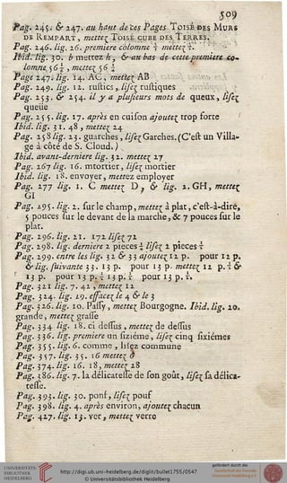 5°9
■Pag. 14$.. & 247. au haut de les Pages Toisé.bes Murs
de Rempart, mette^Toisi. cube des,Terres,
Pag. 246. lig. zd. première colomne s mettez i.
Ibid:lig. $0. ^mettez A, & au bas de cettepremière «0-
lomne, 5 61 , mettez 5 6 |
Page 147. lig. 14. AC, mettez AB
Pag. 249. /i^. 12. rustics ,.///££ rustiques
P«is. 253.6* 2 5 4. *7 jy a plujieurs mots de queux, li/èç.
queue
Pag. 25 5. lig. 17. «pr^ï en cuison ajoutez trop forte
/zW. lig. 31. 48, mettez 24
P*zg. 2 5 8 %. 2 3. guarches, /i/è^ Garches. (C'est un Villa*
ge àcôté de S. Cloud») „
Ibid. avant-derniere lig. 32. mettez 27
Pag. 267 /«»•. 16. mtortier, lifei mortier
Ibid. lig. 18. envoyer, mettez employer
Pag. ijj lig. 1. C mettes D, 6» /ig; î.GH, metteç
GI
Pûg 295. /z'^. 2. sur le champ, mettez à plat, c'est-à-diré,
5 pouces sur le devant de la marche, & 7 pouces sur le
plat.
Pag. 296. lig. 21. 172 lifej_ 71
Pag. 298. lig. dernière 2 pièces lseZ i piècest
Pag. 299. entre les lig. 326-33 ajoute^ii p. pour 12 p4
6- i%. suivante 33. 13 p. pour 13 p. mettez 12 p. i 6"
s 13 p. pour 13 p. i 13 p. r pour 13 p. r»
Pag. 321 //g. 7.41» mettez 11
Pag. 314- lig. 10. essacez le 4 & le 3
Pa^ 326. £g. 10. Passy, ssze«e£ Bourgogne. Ibid. lig. 2©.
grande, mettes grade
jPdg-» 3 34 stg- 18. ci dessTus , mettez de dessîis
JP«£. 336. %. première un siziéme, /^ cinq sixiémes
Pag. 355. ##. 6. comme , liiez commune
Pag. 3 s 7. kg- 3 5 • ' 6 mettc^ s
Pag. 374. /zzj. i<j. 18, mette? 28
P<z/J. 3 86. /ig 7. la délicatetlè de son goût, /i/è{ sadélica-
reûe.
Pag. 393. /zg. 30. ponf, lifei pouf
P^. 398. lig. 4. rf/?/£y environ, ajoutezchacun
P<2£. 427. //#•. i}. ver, mettes verre
 