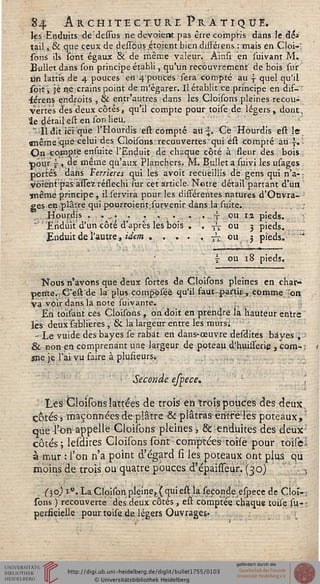 84 Architecture Pratiqué.les Enduits de'dessus ne dévoient pas être compris dans le dé*
tail, & que ceux de dessôus étoient bien dissérens : mais en Cloi-;
sons ils sont égaux & de même valeur. A'insi en luivant M.
Bullet dans son principe établi, qu'un recouvrement de bois sur '
un lattis de 4 pouces en'4'pouces sera compté au } quel qu'il
sort, je ne crains point de m'égarer. Il établit ce principe en dis- "
■férens endroits , & entr'autres dans les Cloisons pleines recou-
vertes des deux côtés, qu'il compte pour toise de légers, dont,
le détail eu en son lieu. .
': 11 dit ici que l'Hourdis est compté au^. Gë Hourdis est le.
«îêmeque celui des Cloisons recouvertes qui ëst compté au ~.I
On-compte ensuite l'Enduit de chaque côté à fleur des bois
pour s-, de même qu'aux Planchers. M. Bulleta suivi les usages
portés dans Ferrieres qui les avoit recueillis de gens qui n'a- ;
vôiehtpas àssez résséchi sur cet article. Notre détail partant d'un
ïnêmè principe, il servira pour les dissérentes natures d'Ouvra-
ges en,'plâtre qui pourroieritsurvenir dans la suite.
. Hput.dis . ];*»! • • '■ , • • • ■ 7 ou ia pieds.
"Enduit'd'un côté d'après les bois . . -— ou 3 pieds.
Enduit de l'autre, idem . . . . , ^ ou j pieds. '"V
£' ou 18 pieds.
Nous n'avons que deux sortes de Cloisons pleines en char^
pente.,Cest de la" plus compoleé qu'il faut-partie, Comme "on
Va voir dans la note suivante.
En toisant ces Cloisons, on doit en prendre la hauteur entre
lés deux sablieres, & la largeur entre les murs;
- Le vuide des bayes se rabat en dans-œuvre desdites bayes ; -
& non en comprenant une largeur de poteau d'huisserie , com- .-
jne. je .l'ai vu saire à plusieurs. ,-
Seconde espece+ '•
Les Cloisons îattées de trois en trois pouces des deux,
côtés 5 maçonnées de plâtre & plâtras1 ëritfé'lës poteaux,
que-l'on-appelle Cloisons pleines i & enduites des deux-
côtés; lesdites Cloisons sont;comptées toise pour toile;
à mur : l'on n'a point d'égard si les poteaux ont plus qu
moins de trois ou quatre pouces d'épaisseur. (30)
-(îp) 1 °. La Cloison pleine, ( qui est la séconde espece de Cloi-.-
sons ) recouverte des deux côtés, est comptée chaque toile su--
perfieielle pour toise de légers Ouvrages-
 