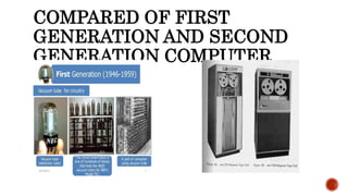 COMPARED OF FIRST
GENERATION AND SECOND
GENERATION COMPUTER
 