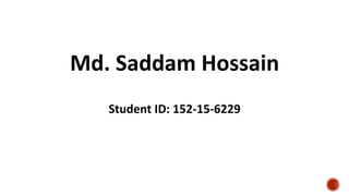 Md. Saddam Hossain
Student ID: 152-15-6229
 