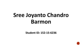 Sree Joyanto Chandro
Barmon
Student ID: 152-15-6236
 