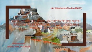 EVOLUTION OF FORT ARCHITECTURE WITH
SPECIAL REFERENCE TO KUMBHALGARH
FORT IN RAJASTHAN
Presented by-
Shaivya Pant, IPU182508
(Architecture of India-88651)
 