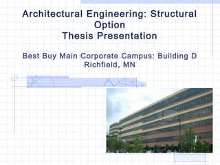 Architectural Engineering: Structural
Option
Thesis Presentation
Best Buy Main Corporate Campus: Building D
Richfield, MN

 