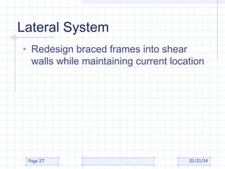 Lateral System
• Redesign braced frames into shear

walls while maintaining current location

Page 27

01/21/14

 
