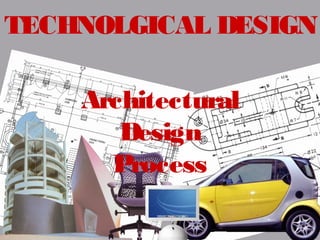 TECHNOLGICAL DESIGN
Architectural
Design
Process

 