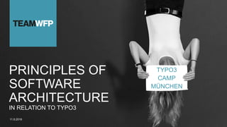 PRINCIPLES OF
SOFTWARE
ARCHITECTURE
IN RELATION TO TYPO3
TYPO3
CAMP
MÜNCHEN
11.9.2016
 