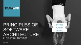 PRINCIPLES OF
SOFTWARE
ARCHITECTURE
IN RELATION TO TYPO3
TYPO3
CAMP
VENLO
22.4.2016
 