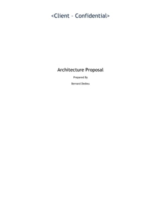 <Client – Confidential>




  Architecture Proposal
         Prepared By

        Bernard Dedieu
 
