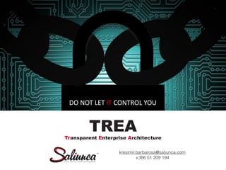 kresimir.barbarosa@saliunca.com
+386 51 209 194
DO	NOT	LET	IT	CONTROL	YOU
TREATransparent Enterprise Architecture
 