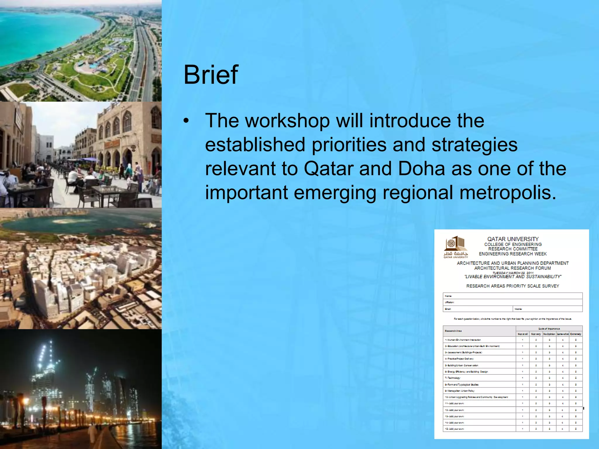 BriefThe workshop will introduce the established priorities and strategies relevant to Qatar and Doha as one of the important emerging regional metropolis.