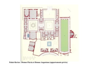 Palais flavien : Domus Flavia et Domus Augustana (appartements privés)
 