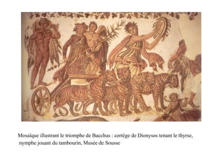 Mosaïque illustrant le triomphe de Bacchus : cortège de Dionysos tenant le thyrse,
nymphe jouant du tambourin, Musée de Sousse
 