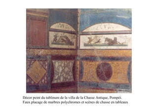 Décor peint du tablinum de la villa de la Chasse Antique, Pompéi.
Faux placage de marbres polychromes et scènes de chasse en tableaux
 