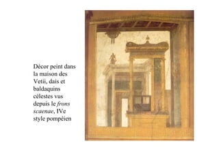 Décor peint dans
la maison des
Vetii, dais et
baldaquins
célestes vus
depuis le frons
scaenae, IVe
style pompéien
 