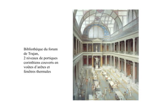 Bibliothèque du forum
de Trajan,
2 niveaux de portiques
corinthiens couverts en
voûtes d’arêtes et
fenêtres thermales
 
