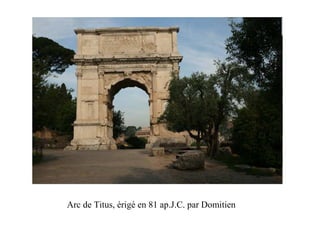 Arc de Titus, érigé en 81 ap.J.C. par Domitien
 