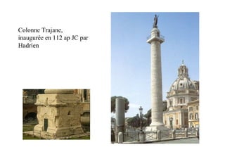 Colonne Trajane,
inaugurée en 112 ap JC par
Hadrien
 