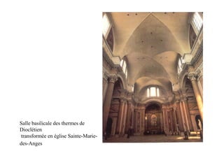 Salle basilicale des thermes de
Dioclétien
 transformée en église Sainte-Marie-
des-Anges
 
