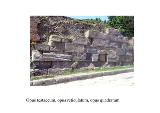 Opus testaceum, opus reticulatum, opus quadratum
 
