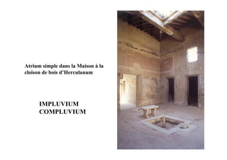 Atrium simple dans la Maison à la
cloison de bois d’Herculanum




      IMPLUVIUM
      COMPLUVIUM
 