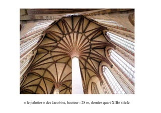 « le palmier » des Jacobins, hauteur : 28 m, dernier quart XIIIe siècle
 