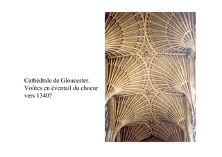 Cathédrale de Gloucester.
Voûtes en éventail du choeur
vers 1340?
 