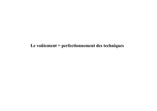 Le voûtement = perfectionnement des techniques
 