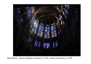 Saint-Denis : chœur gothique consacré en 1144, voûte reconstruite en 1250
 