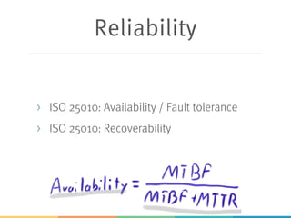 Reliability
> ISO 25010: Availability / Fault tolerance
> ISO 25010: Recoverability
 