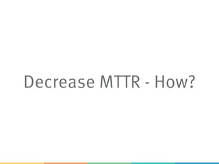 Decrease MTTR - How?
 
