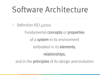 Software Architecture
> Definition ISO 42010
Fundamental concepts or properties
of a system in its environment
embodied in its elements,
relationships,
and in the principles of its design and evolution
 