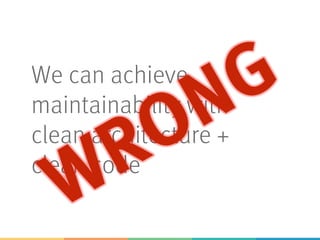 We can achieve
maintainability with
clean architecture +
clean code
 