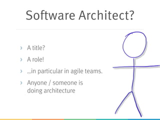 Software Architect?
> A title?
> A role!
> …in particular in agile teams.
> Anyone / someone is
doing architecture
 