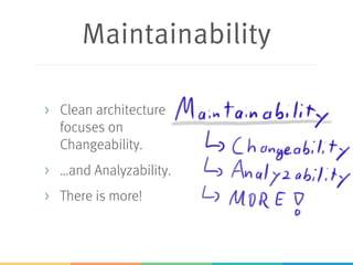 Maintainability
> Clean architecture
focuses on
Changeability.
> …and Analyzability.
> There is more!
 