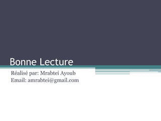 Bonne Lecture 
Réalisé par: Mrabtei Ayoub 
Email: amrabtei@gmail.com 
