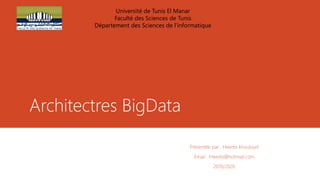 Architectres BigData
Présentée par : Hwerbi khouloud
Email: Hwerbi@hotmail.com
2019/2020
Université de Tunis El Manar
Faculté des Sciences de Tunis
Département des Sciences de l’informatique
 