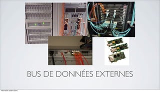 BUS DE DONNÉES EXTERNES
mercredi 6 octobre 2010
 