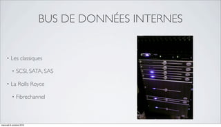 BUS DE DONNÉES INTERNES


     •   Les classiques

          •   SCSI, SATA, SAS

     •   La Rolls Royce

          •   Fibrechannel



mercredi 6 octobre 2010
 