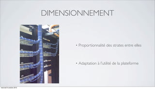 DIMENSIONNEMENT


                                 •   Proportionnalité des strates entre elles



                                 •   Adaptation à l’utilité de la plateforme




mercredi 6 octobre 2010
 
