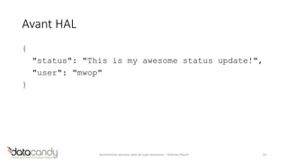 Avant HAL 
{ 
"status": "This is my awesome status update!", 
"user": "mwop" 
} 
Architecture services web de type ressource – Antoine Pouch 14 
 