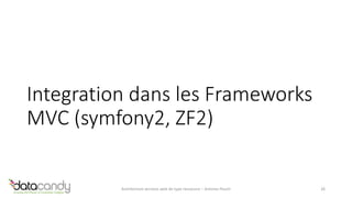 Integration dans les Frameworks 
MVC (symfony2, ZF2) 
Architecture services web de type ressource – Antoine Pouch 26 
 