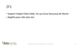 ZF2 
• Support intégré! Mais faible. Ou qui laisse beaucoup de liberté. 
• Apigility pour aller plus loin. 
Architecture services web de type ressource – Antoine Pouch 34 
 