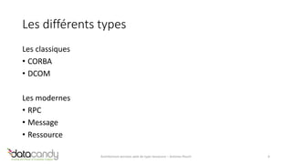 Les différents types 
Les classiques 
• CORBA 
• DCOM 
Les modernes 
• RPC 
• Message 
• Ressource 
Architecture services web de type ressource – Antoine Pouch 4 
 